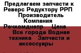 Предлагаем запчасти к Реверс-Редуктору РРП-40 › Производитель ­ Компания “Речкомднепр“ › Цена ­ 4 - Все города Водная техника » Запчасти и аксессуары   